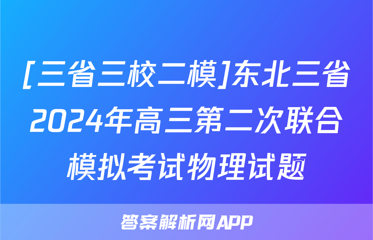 [三省三校二模]东北三省2024年高三第二次联合模拟考试物理试题