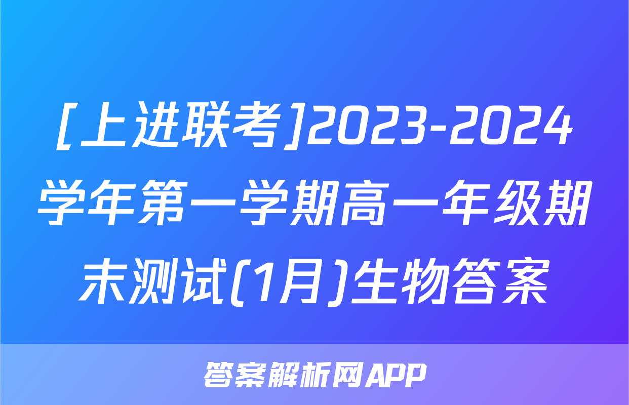 [上进联考]2023-2024学年第一学期高一年级期末测试(1月)生物答案