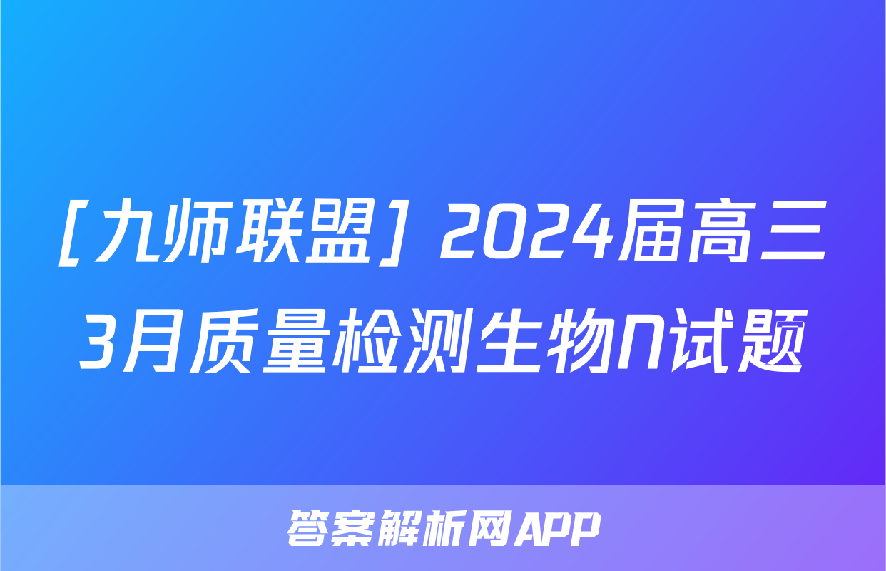 [九师联盟] 2024届高三3月质量检测生物N试题