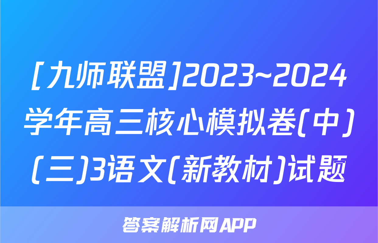 [九师联盟]2023~2024学年高三核心模拟卷(中)(三)3语文(新教材)试题