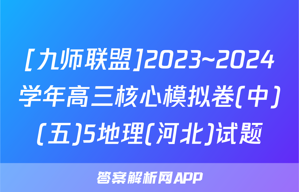 [九师联盟]2023~2024学年高三核心模拟卷(中)(五)5地理(河北)试题