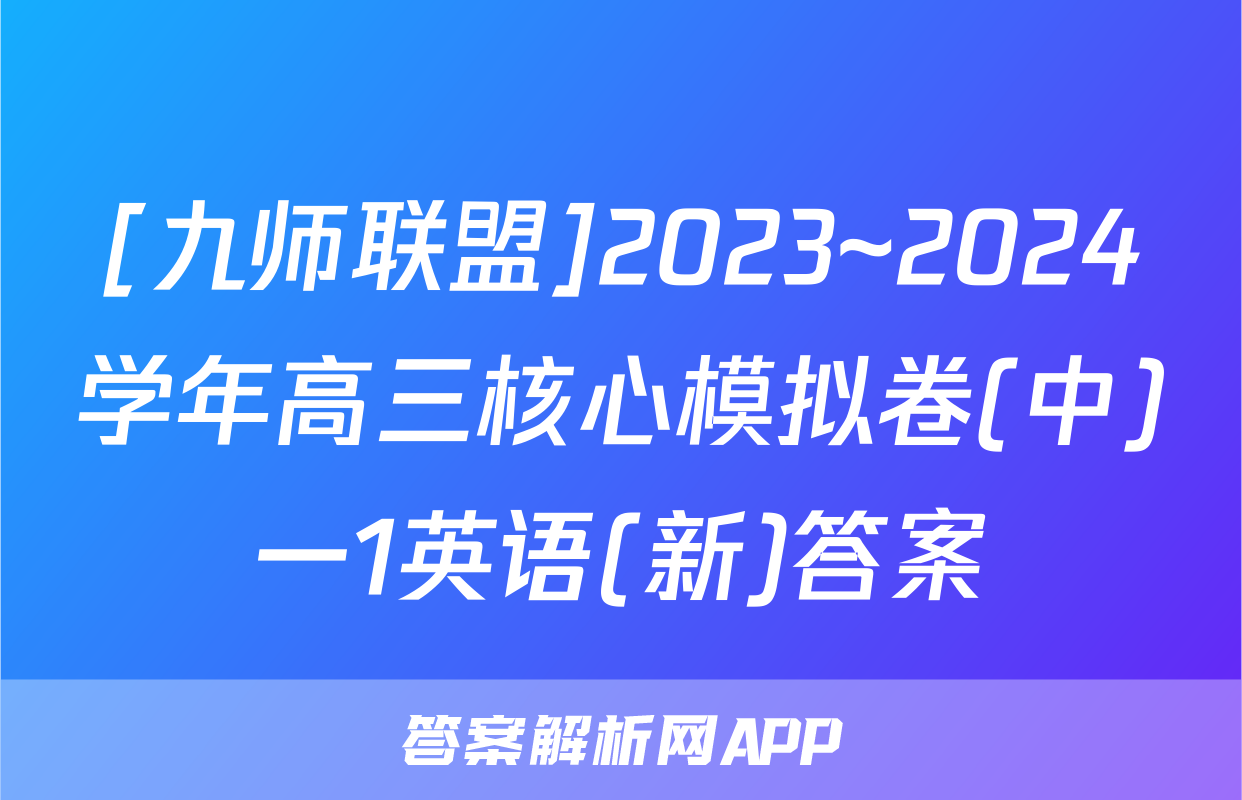[九师联盟]2023~2024学年高三核心模拟卷(中)一1英语(新)答案