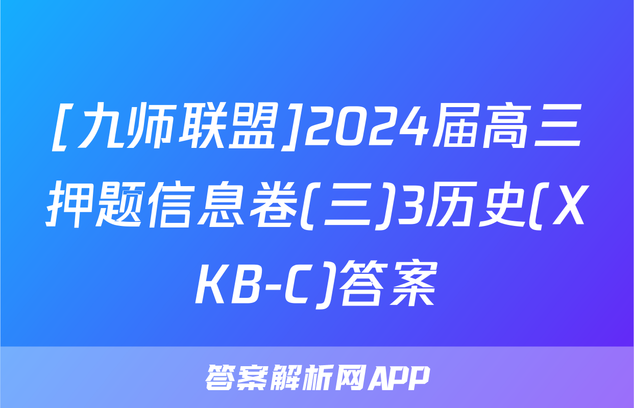 [九师联盟]2024届高三押题信息卷(三)3历史(XKB-C)答案
