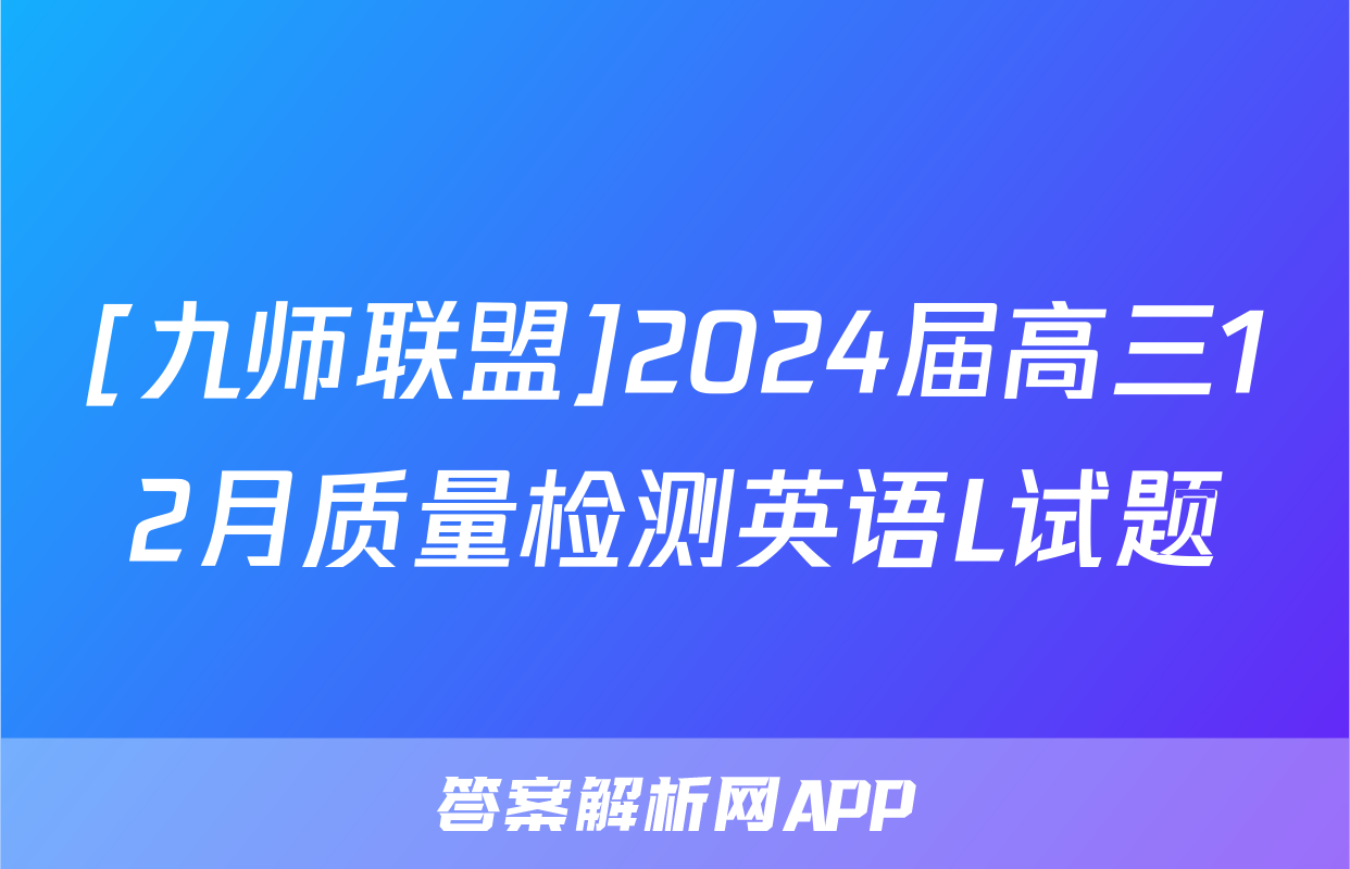 [九师联盟]2024届高三12月质量检测英语L试题