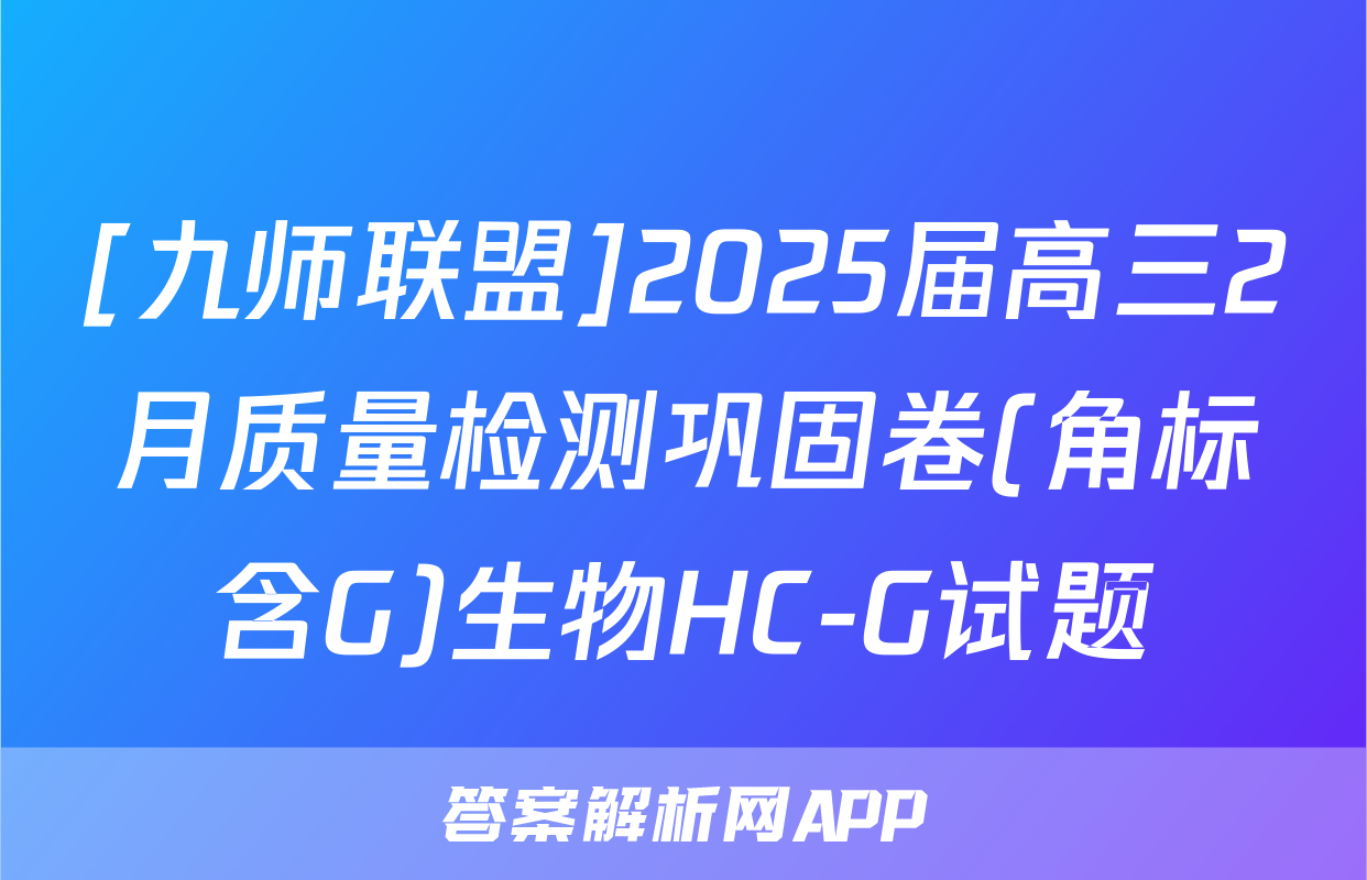 [九师联盟]2025届高三2月质量检测巩固卷(角标含G)生物HC-G试题