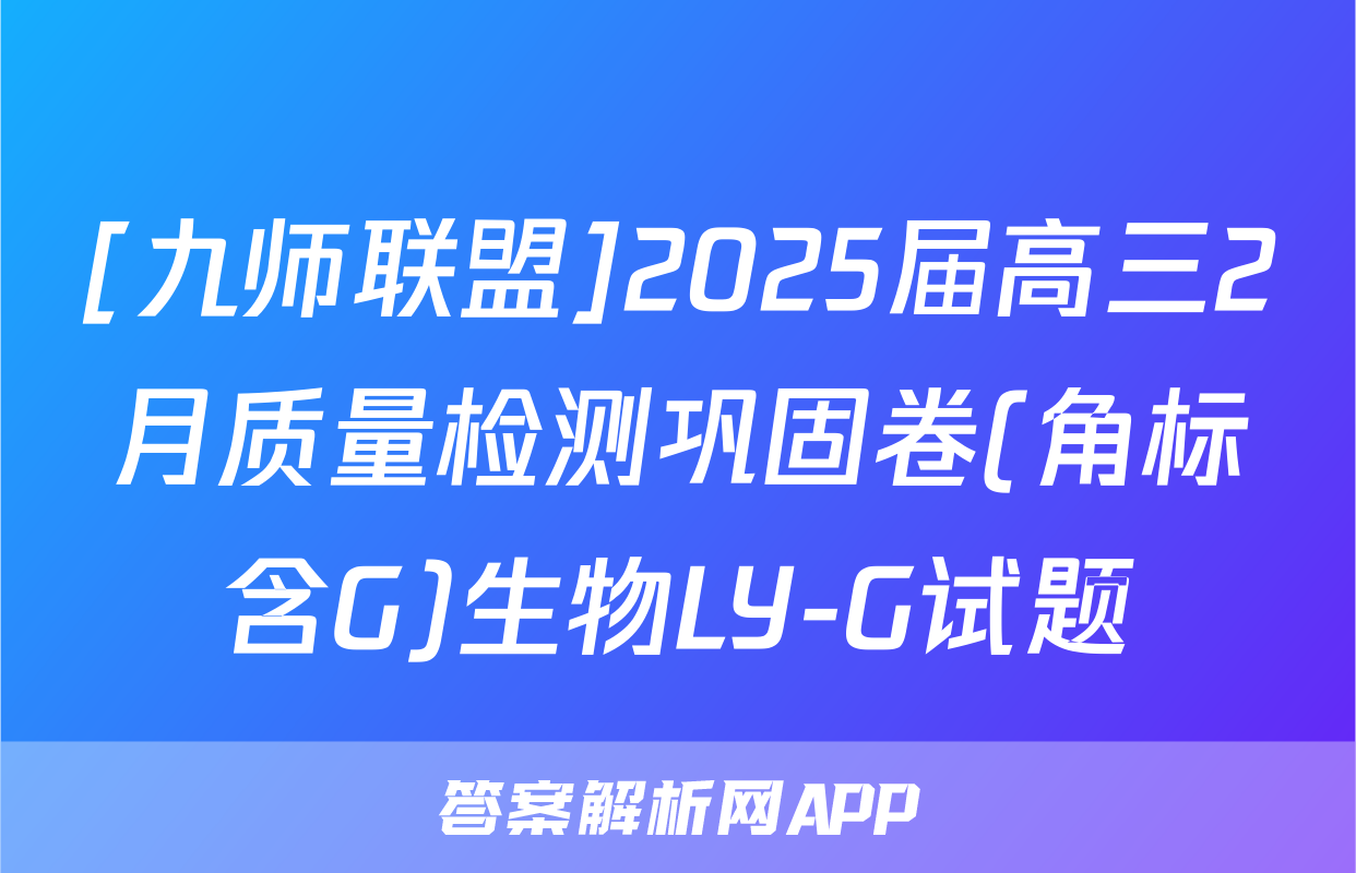 [九师联盟]2025届高三2月质量检测巩固卷(角标含G)生物LY-G试题