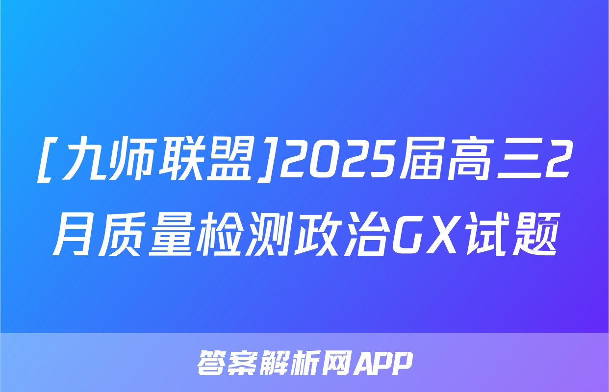 [九师联盟]2025届高三2月质量检测政治GX试题