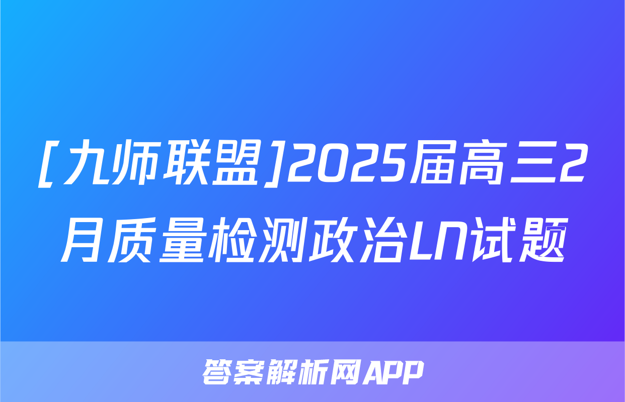 [九师联盟]2025届高三2月质量检测政治LN试题