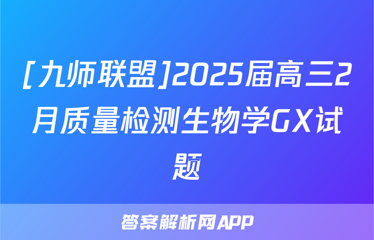 [九师联盟]2025届高三2月质量检测生物学GX试题