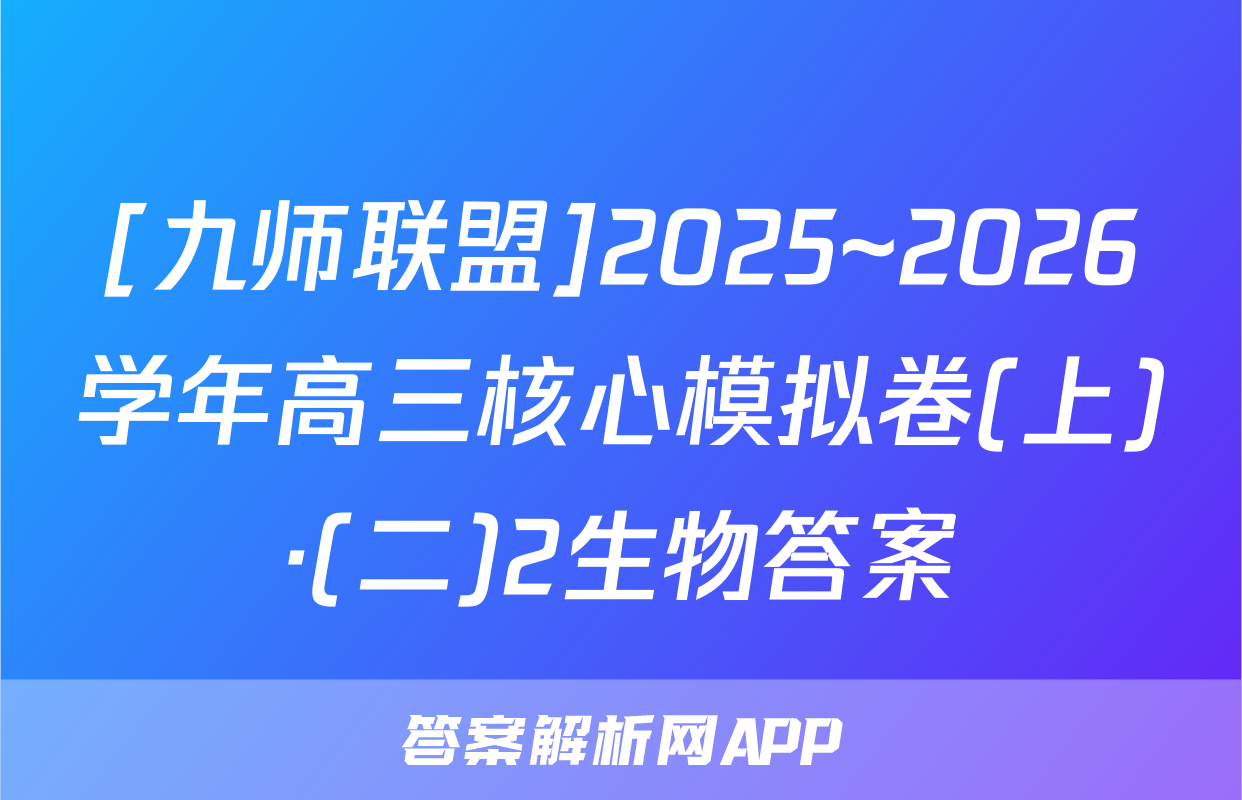 [九师联盟]2025~2026学年高三核心模拟卷(上)·(二)2生物答案