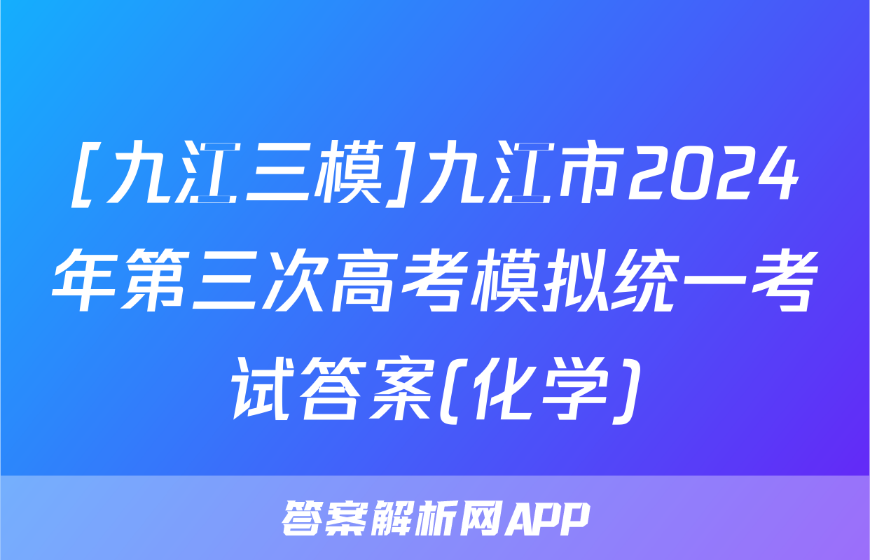 [九江三模]九江市2024年第三次高考模拟统一考试答案(化学)