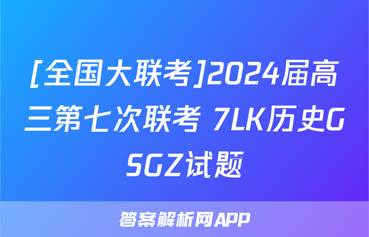 [全国大联考]2024届高三第七次联考 7LK历史GSGZ试题