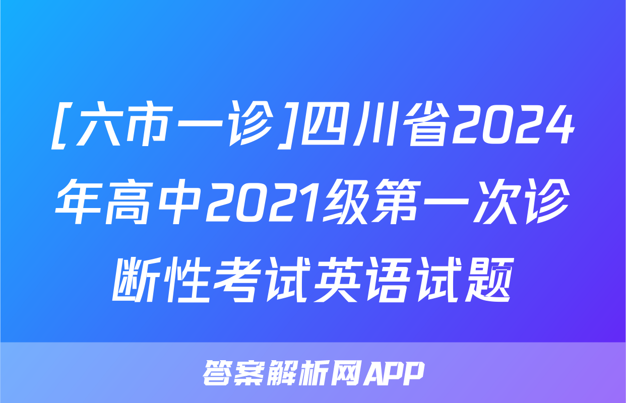 [六市一诊]四川省2024年高中2021级第一次诊断性考试英语试题