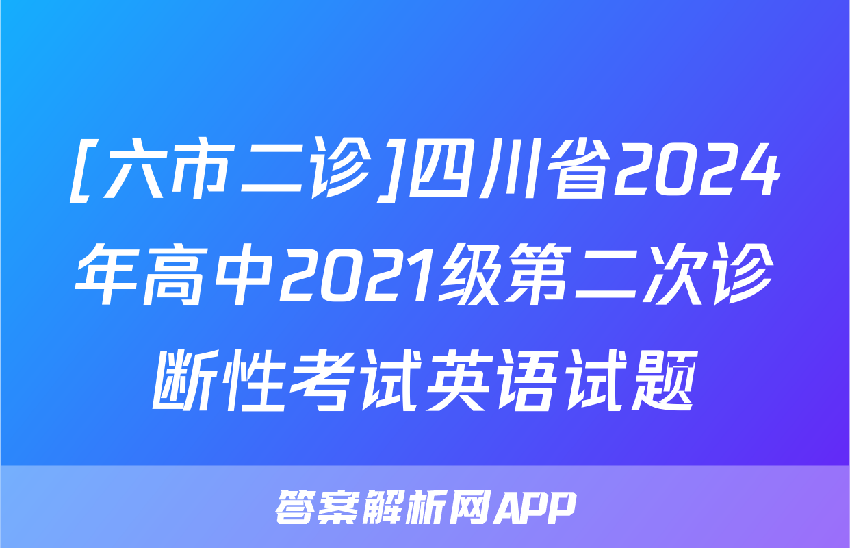[六市二诊]四川省2024年高中2021级第二次诊断性考试英语试题