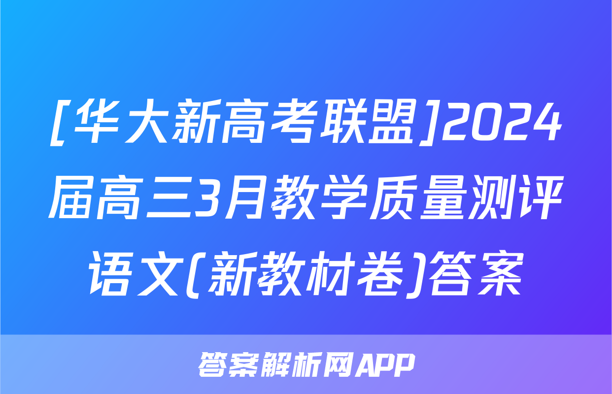 [华大新高考联盟]2024届高三3月教学质量测评语文(新教材卷)答案