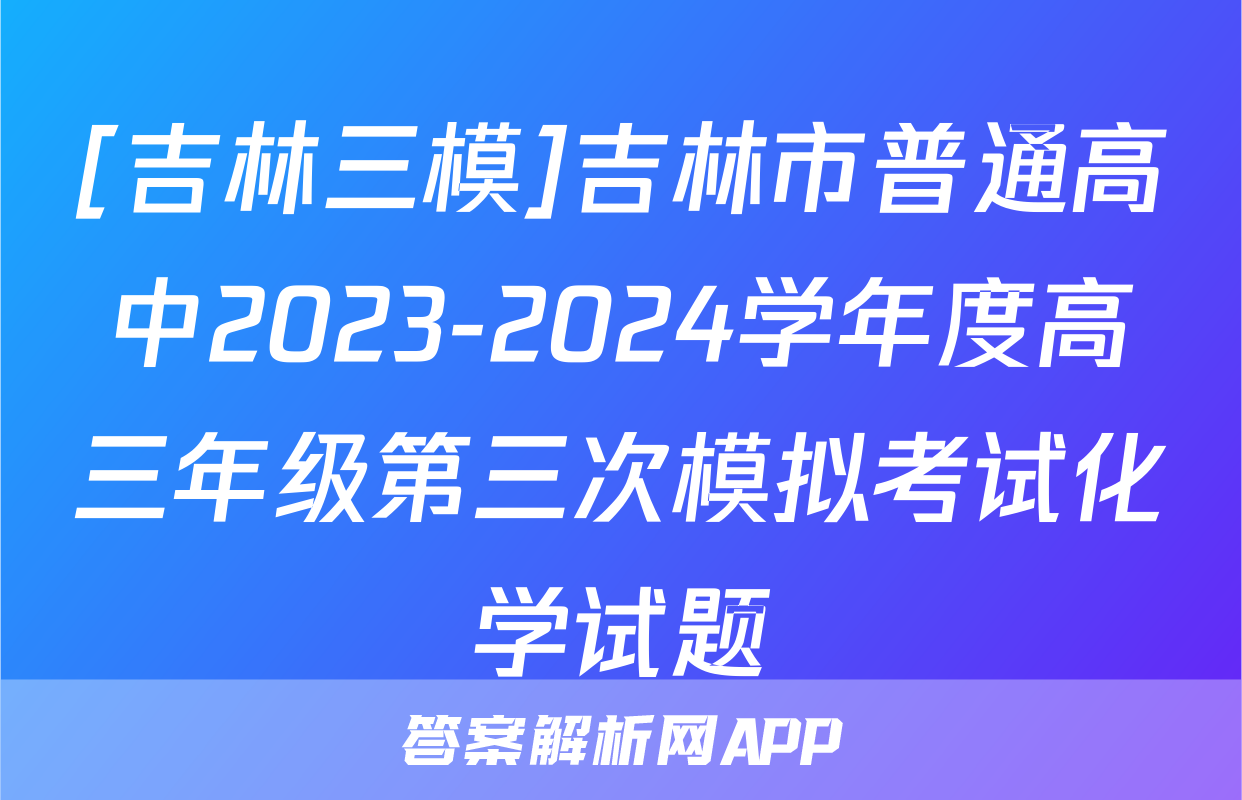 [吉林三模]吉林市普通高中2023-2024学年度高三年级第三次模拟考试化学试题