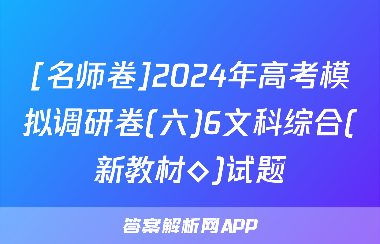 [名师卷]2024年高考模拟调研卷(六)6文科综合(新教材◇)试题