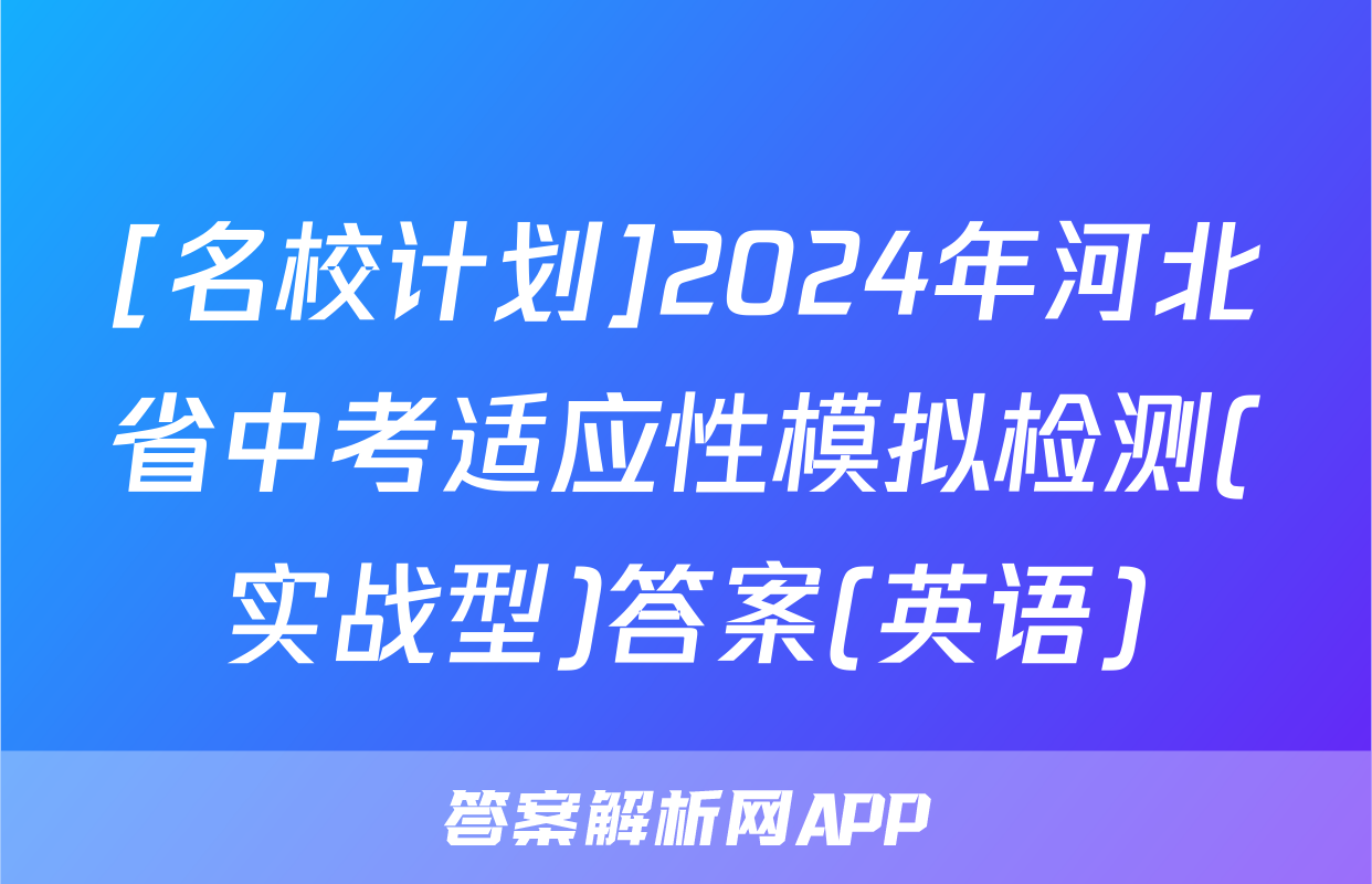 [名校计划]2024年河北省中考适应性模拟检测(实战型)答案(英语)