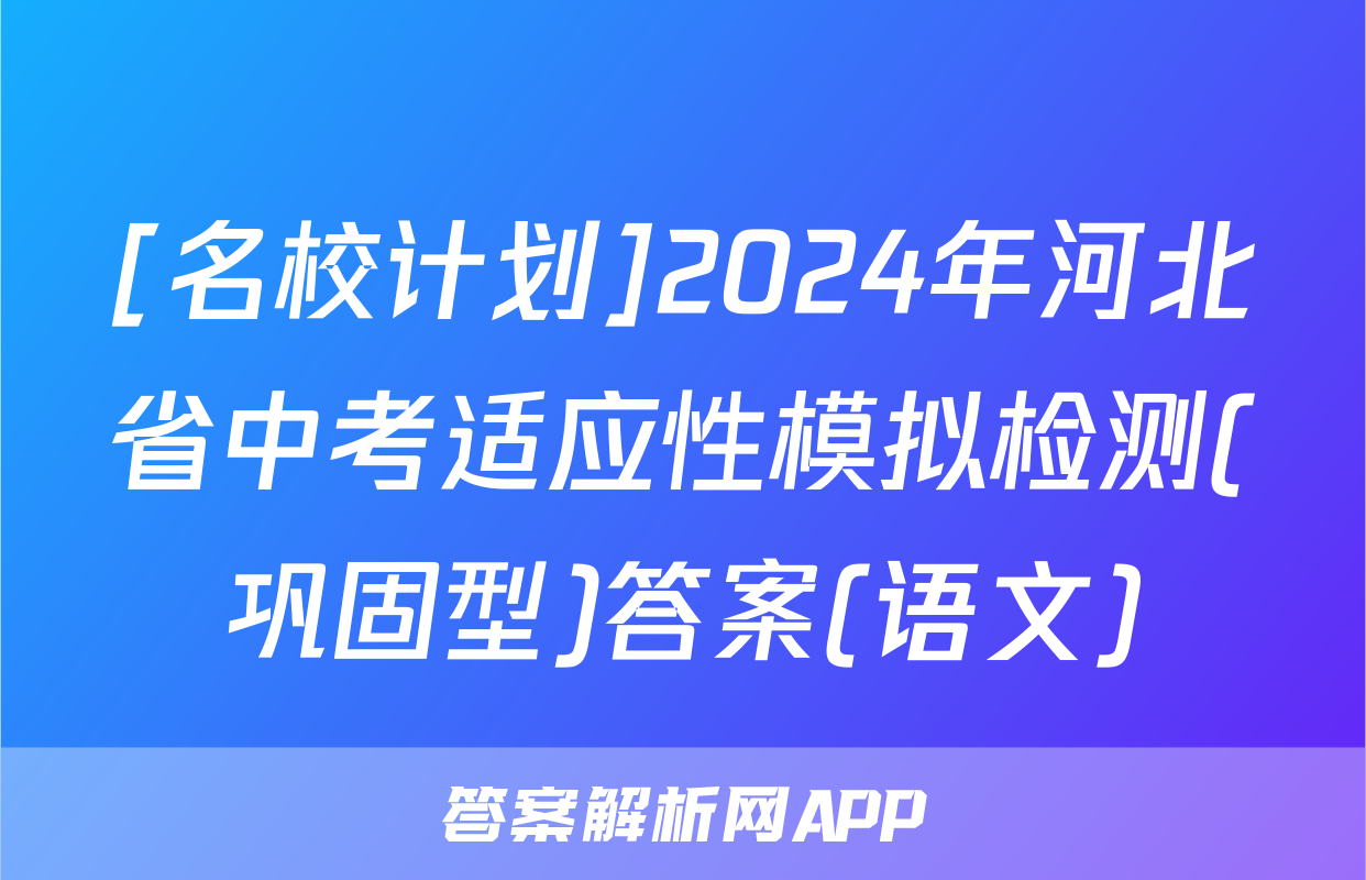 [名校计划]2024年河北省中考适应性模拟检测(巩固型)答案(语文)