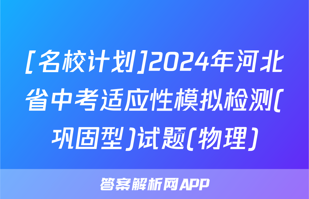 [名校计划]2024年河北省中考适应性模拟检测(巩固型)试题(物理)
