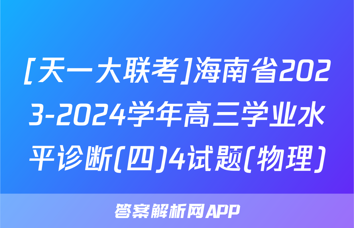 [天一大联考]海南省2023-2024学年高三学业水平诊断(四)4试题(物理)