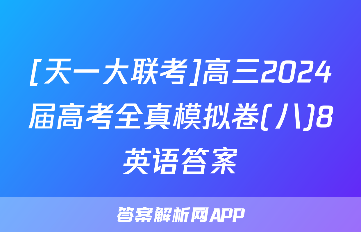 [天一大联考]高三2024届高考全真模拟卷(八)8英语答案