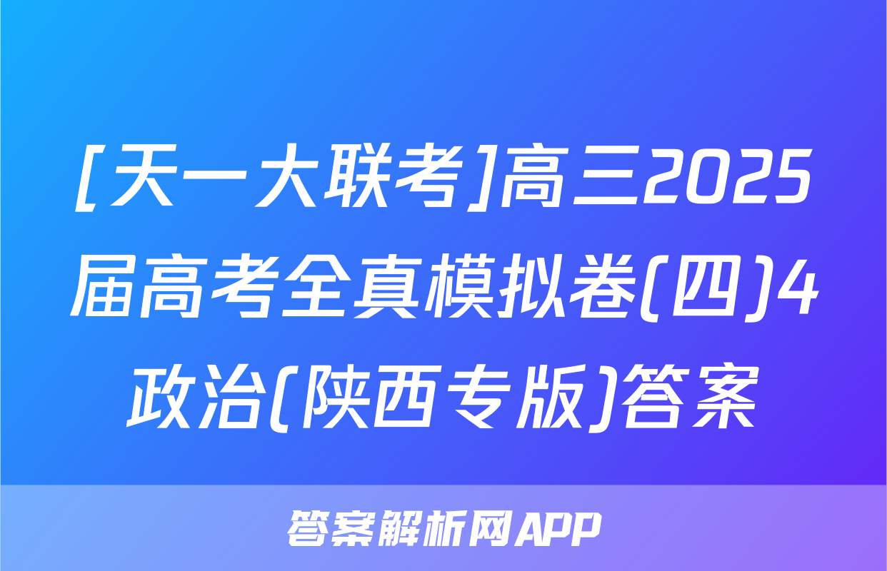[天一大联考]高三2025届高考全真模拟卷(四)4政治(陕西专版)答案
