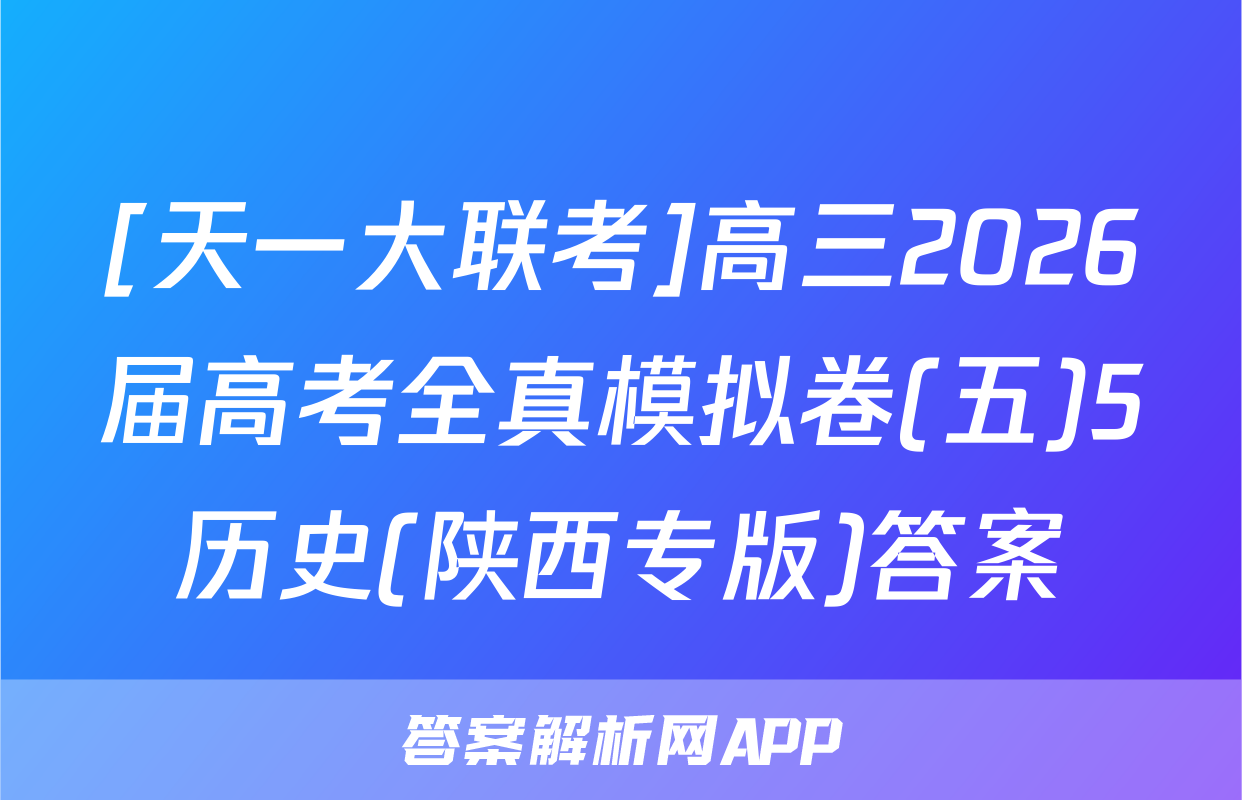 [天一大联考]高三2026届高考全真模拟卷(五)5历史(陕西专版)答案