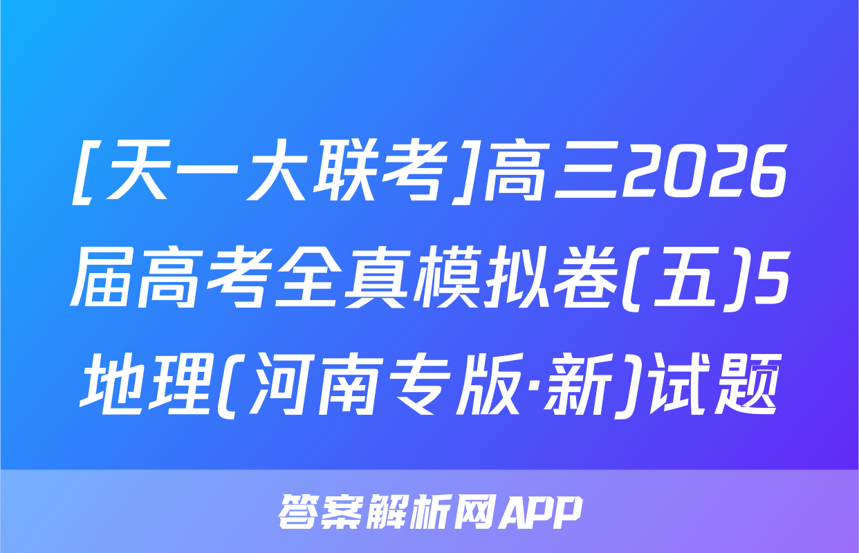 [天一大联考]高三2026届高考全真模拟卷(五)5地理(河南专版·新)试题