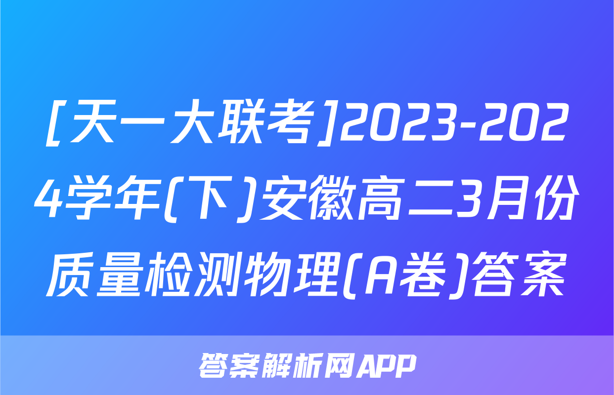 [天一大联考]2023-2024学年(下)安徽高二3月份质量检测物理(A卷)答案