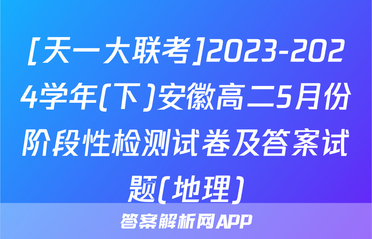 [天一大联考]2023-2024学年(下)安徽高二5月份阶段性检测试卷及答案试题(地理)