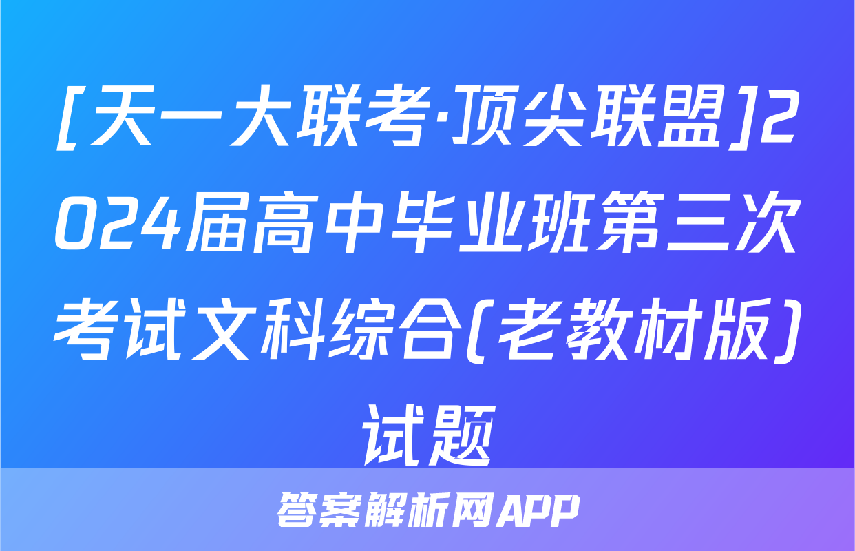 [天一大联考·顶尖联盟]2024届高中毕业班第三次考试文科综合(老教材版)试题