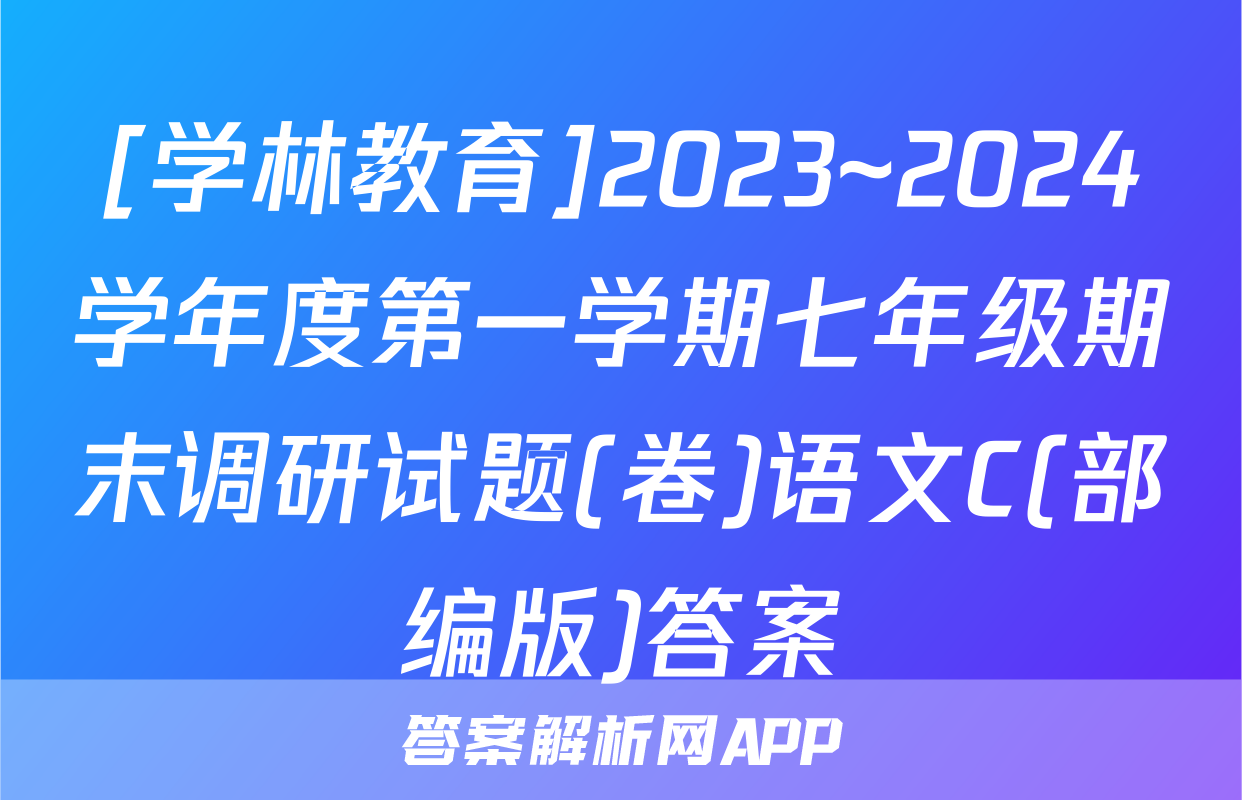 [学林教育]2023~2024学年度第一学期七年级期末调研试题(卷)语文C(部编版)答案