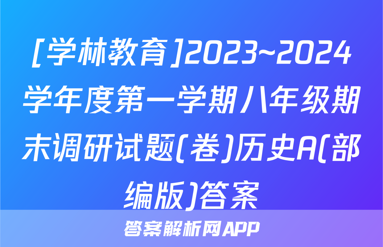 [学林教育]2023~2024学年度第一学期八年级期末调研试题(卷)历史A(部编版)答案