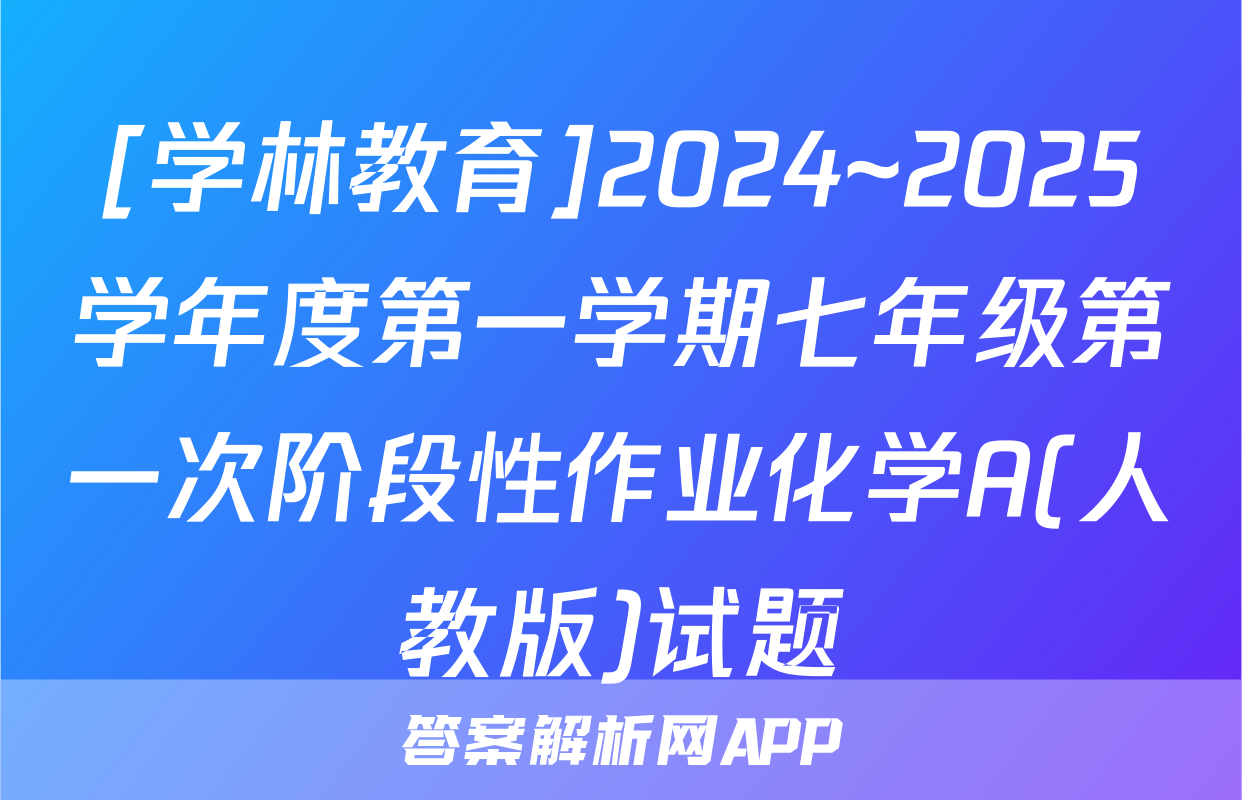 [学林教育]2024~2025学年度第一学期七年级第一次阶段性作业化学A(人教版)试题