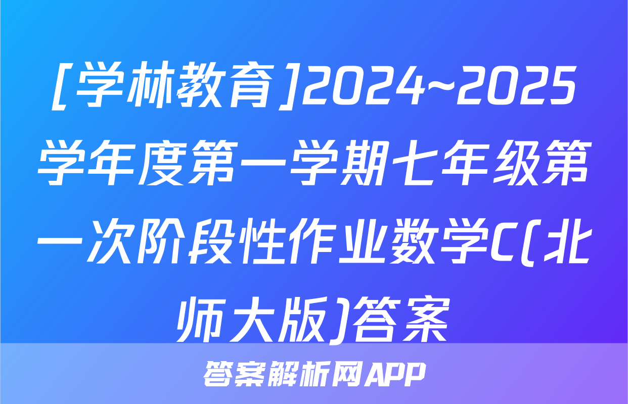 [学林教育]2024~2025学年度第一学期七年级第一次阶段性作业数学C(北师大版)答案
