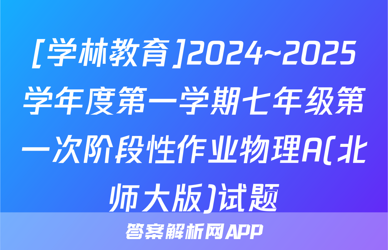 [学林教育]2024~2025学年度第一学期七年级第一次阶段性作业物理A(北师大版)试题