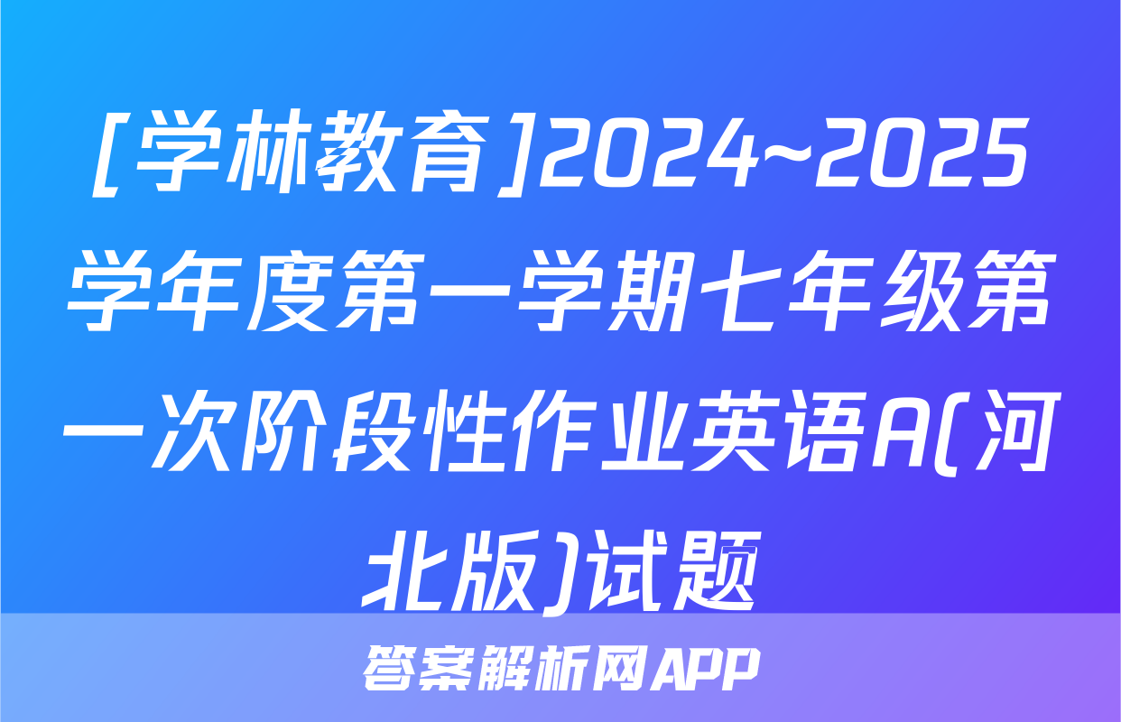 [学林教育]2024~2025学年度第一学期七年级第一次阶段性作业英语A(河北版)试题