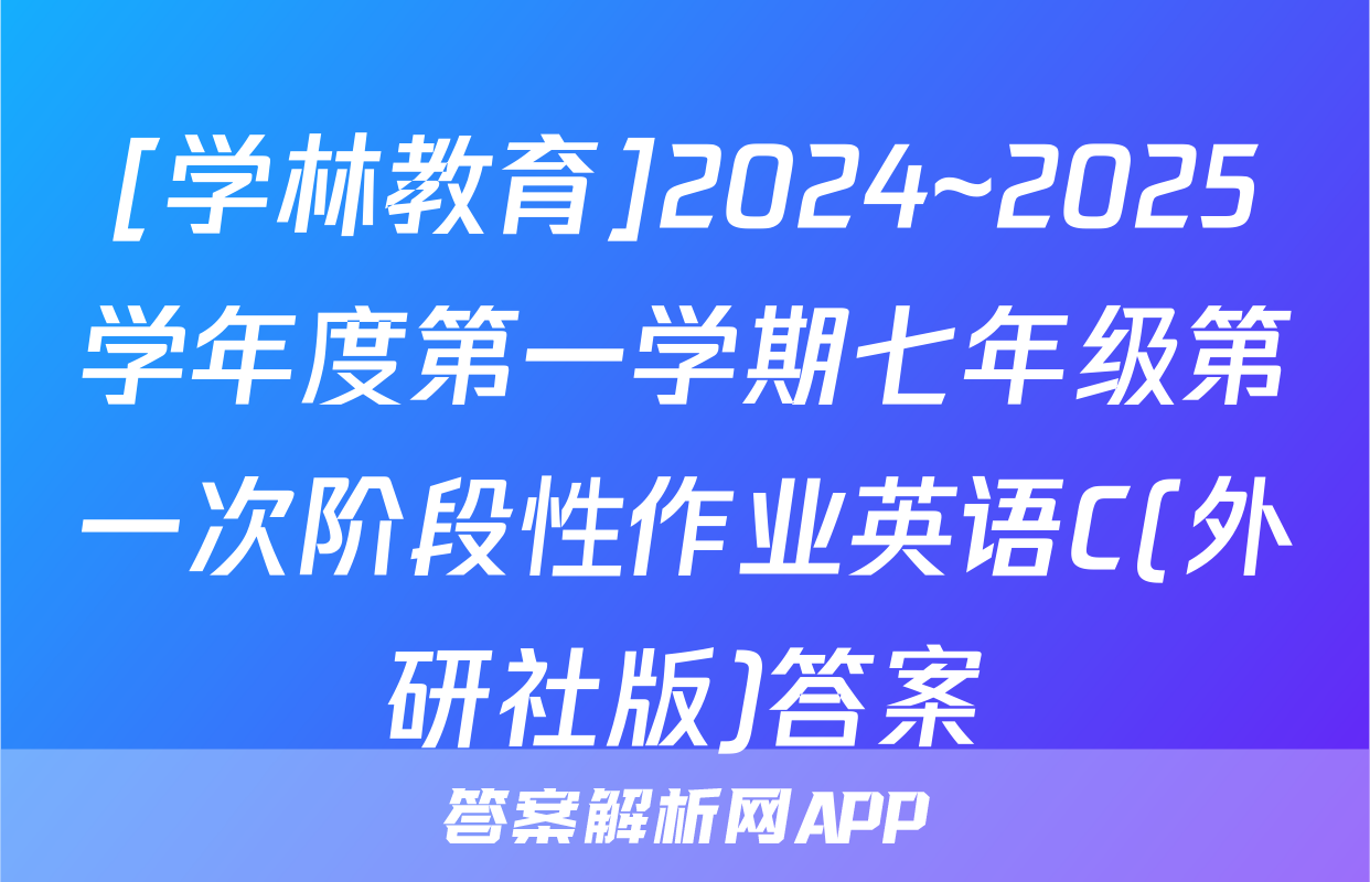 [学林教育]2024~2025学年度第一学期七年级第一次阶段性作业英语C(外研社版)答案