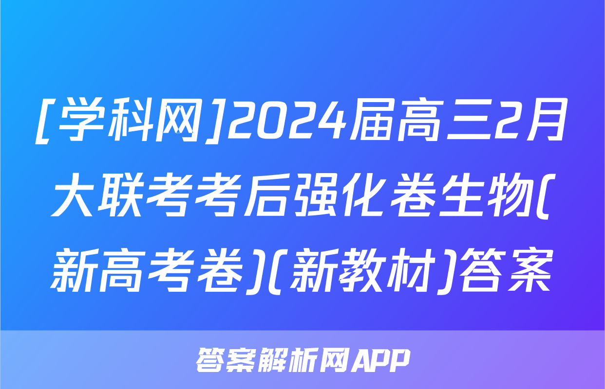[学科网]2024届高三2月大联考考后强化卷生物(新高考卷)(新教材)答案