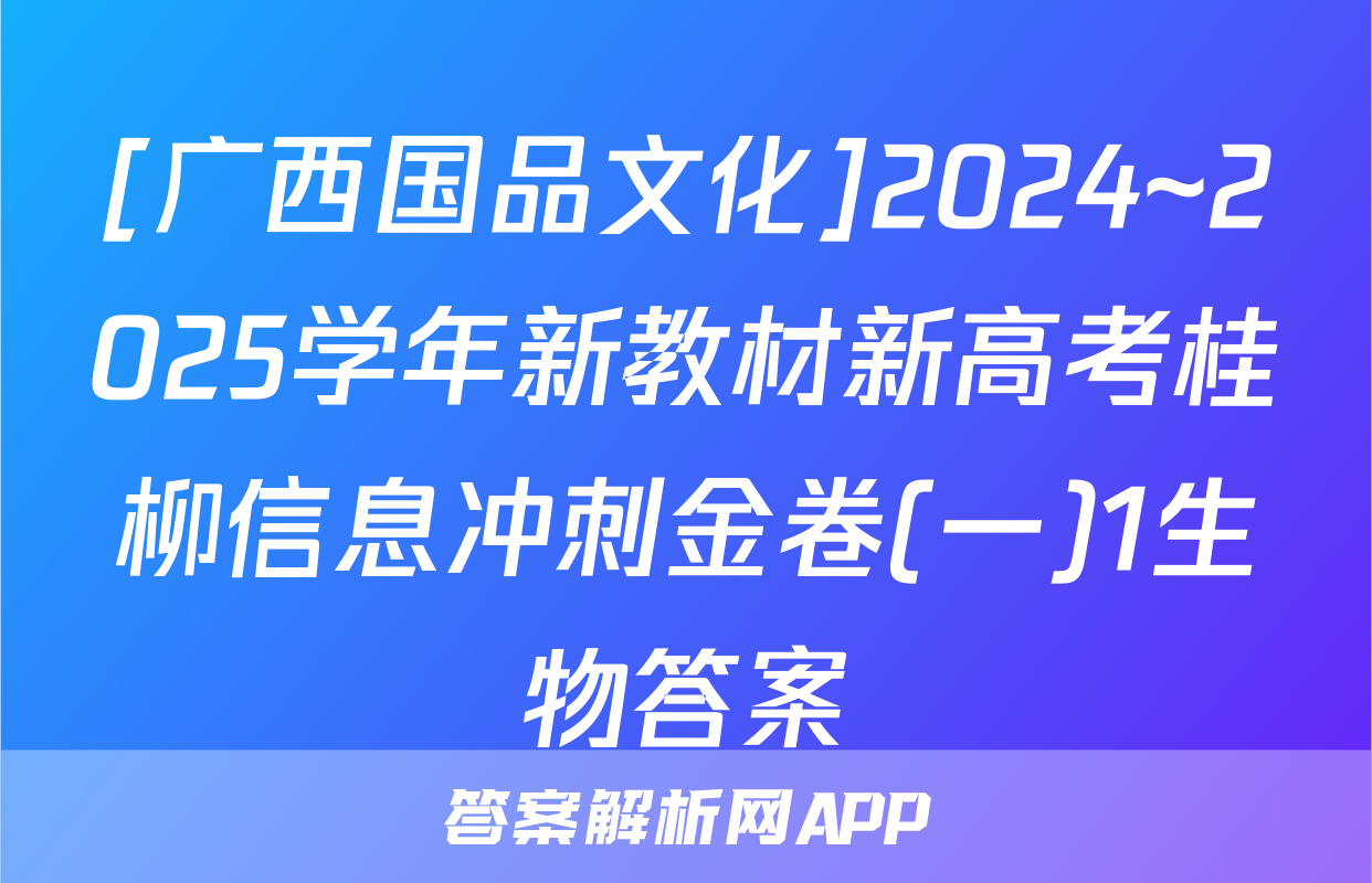 [广西国品文化]2024~2025学年新教材新高考桂柳信息冲刺金卷(一)1生物答案