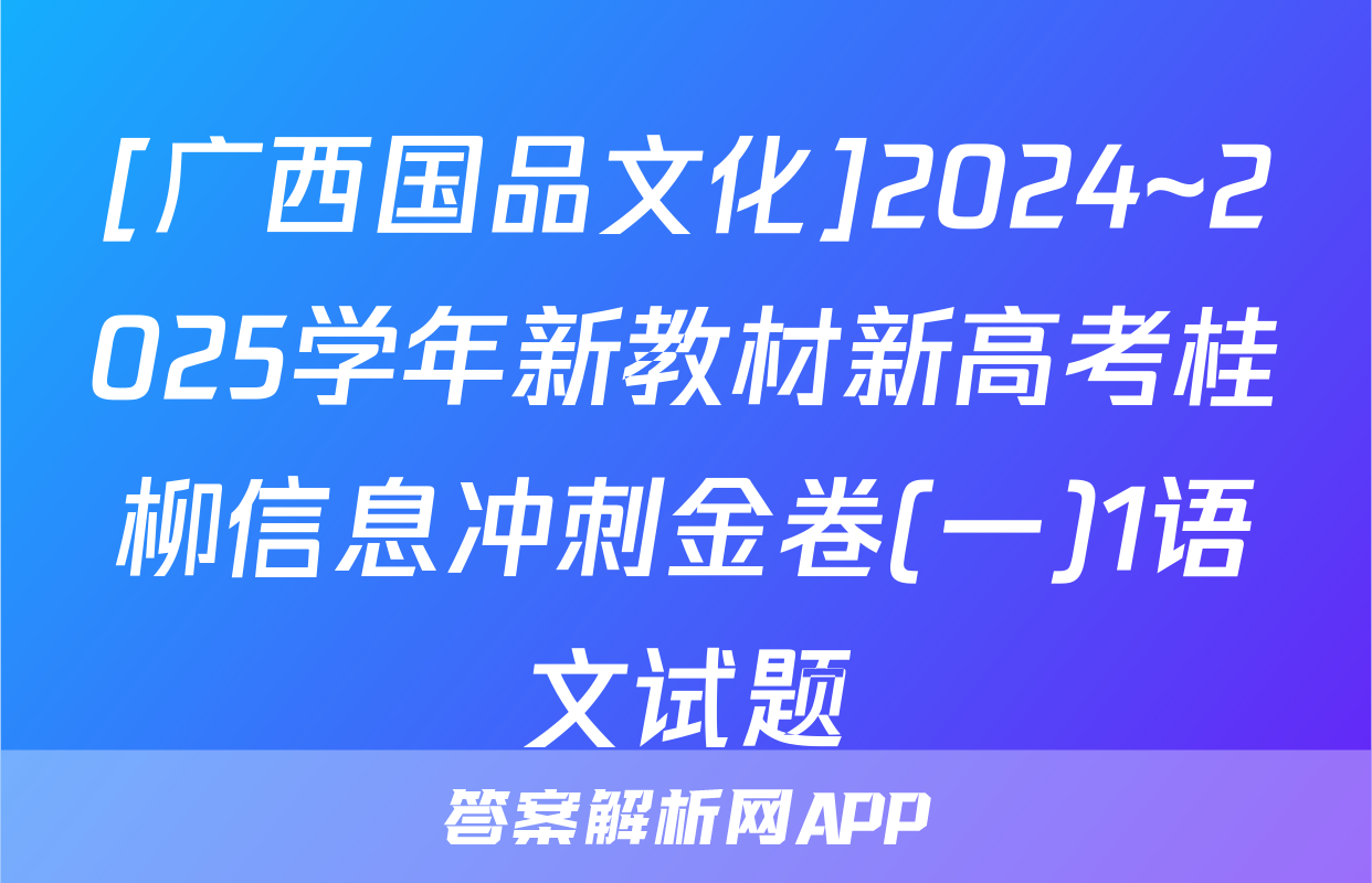 [广西国品文化]2024~2025学年新教材新高考桂柳信息冲刺金卷(一)1语文试题