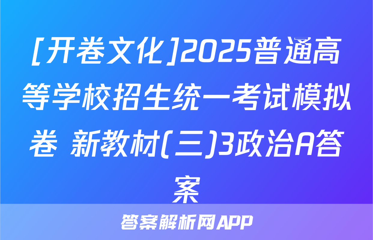 [开卷文化]2025普通高等学校招生统一考试模拟卷 新教材(三)3政治A答案