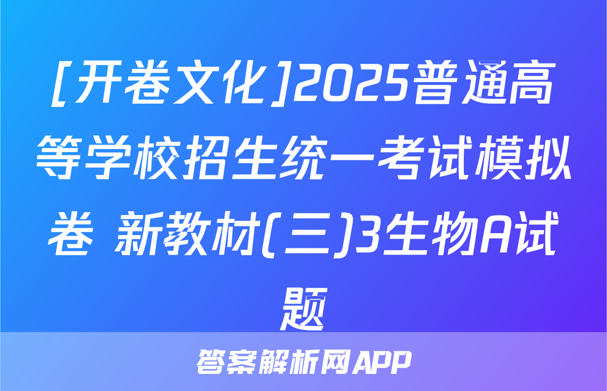 [开卷文化]2025普通高等学校招生统一考试模拟卷 新教材(三)3生物A试题
