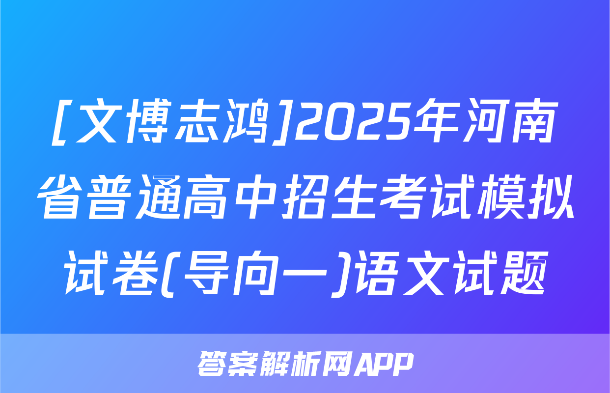 [文博志鸿]2025年河南省普通高中招生考试模拟试卷(导向一)语文试题
