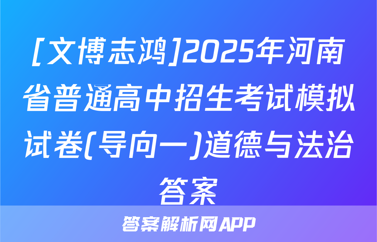 [文博志鸿]2025年河南省普通高中招生考试模拟试卷(导向一)道德与法治答案