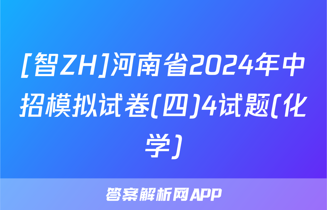 [智ZH]河南省2024年中招模拟试卷(四)4试题(化学)
