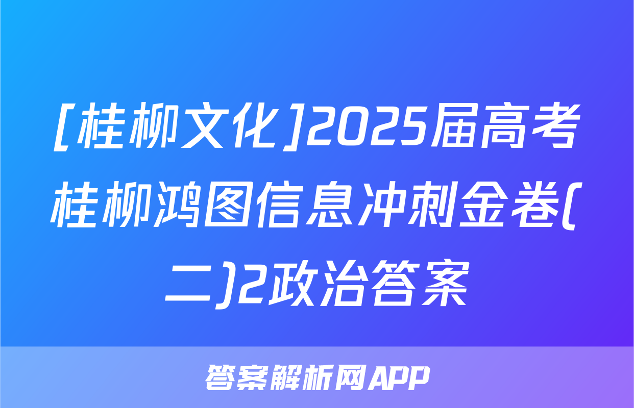 [桂柳文化]2025届高考桂柳鸿图信息冲刺金卷(二)2政治答案