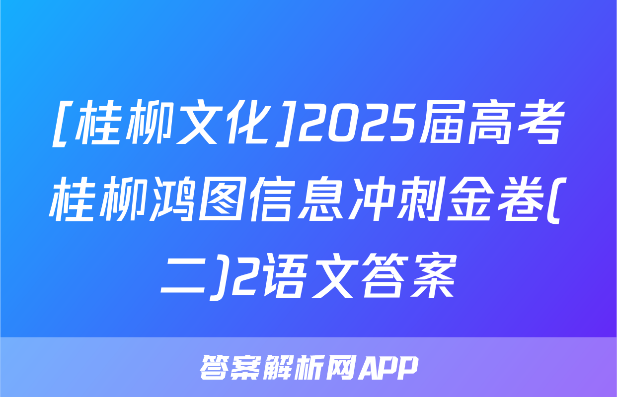 [桂柳文化]2025届高考桂柳鸿图信息冲刺金卷(二)2语文答案