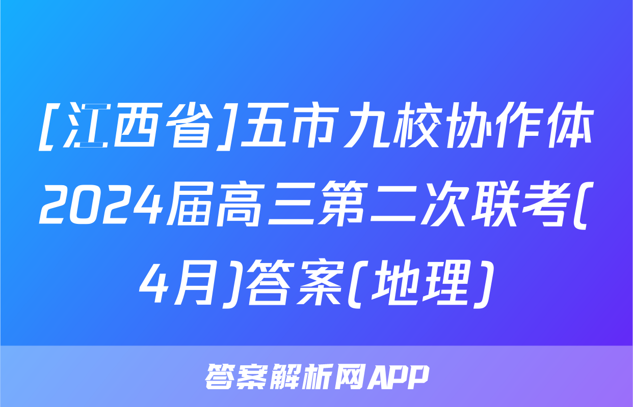 [江西省]五市九校协作体2024届高三第二次联考(4月)答案(地理)